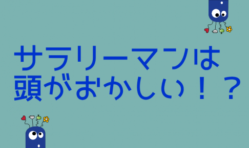 サラリーマンは頭がおかしい