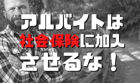 アルバイトは社会保険に加入させるな