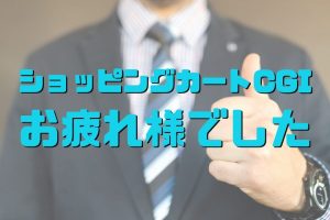 ショッピングカートCGI終了